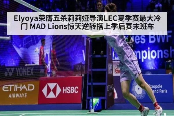 Elyoya荣膺五杀莉莉娅导演LEC夏季赛最大冷门 MAD Lions惊天逆转搭上季后赛末班车（KAIYUN SPORTS）