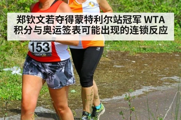 郑钦文若夺得蒙特利尔站冠军 WTA积分与奥运签表可能出现的连锁反应